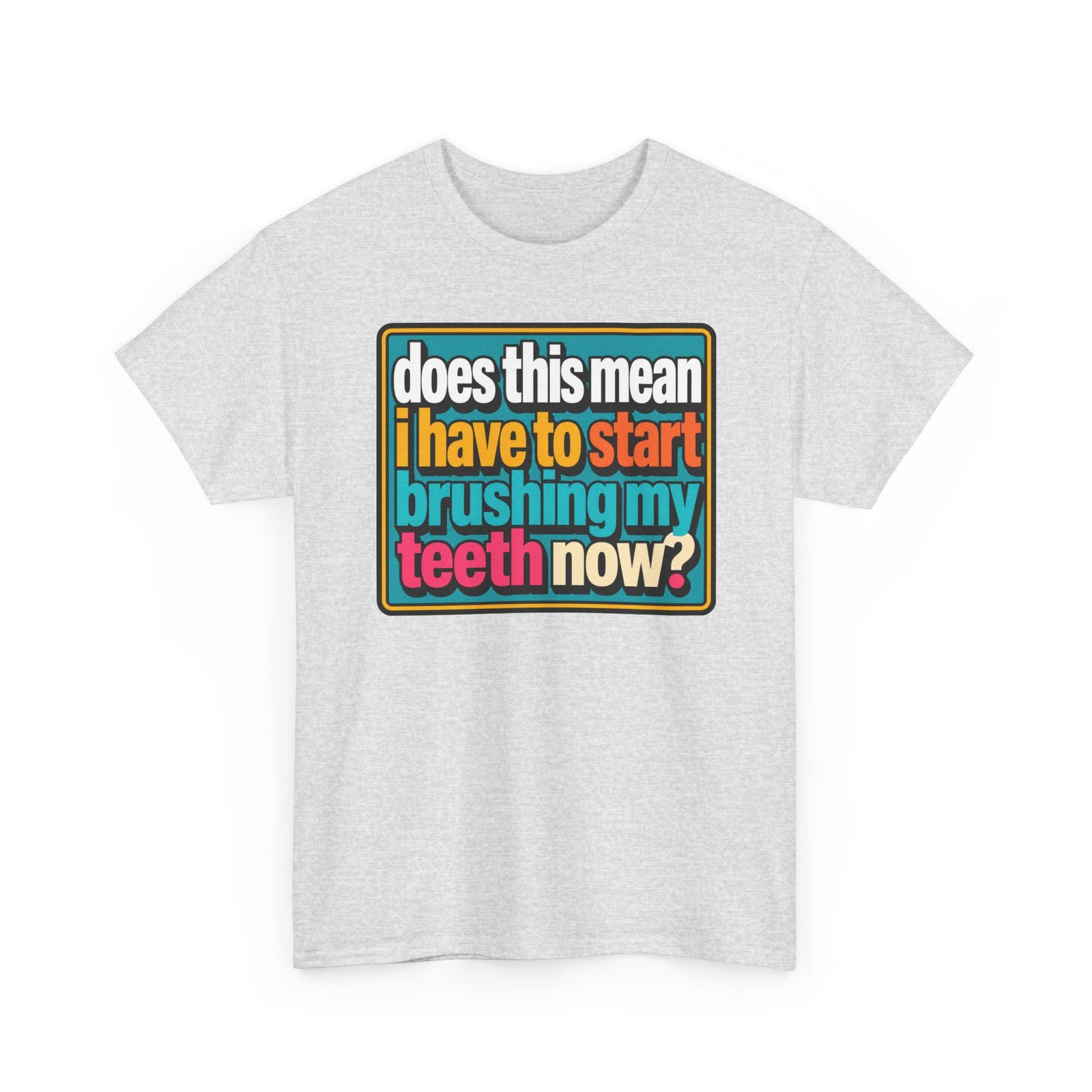 Does This Mean I Have to Start Brushing My Teeth Now? – Unisex T-Shirt – Dental Humor - Image 20