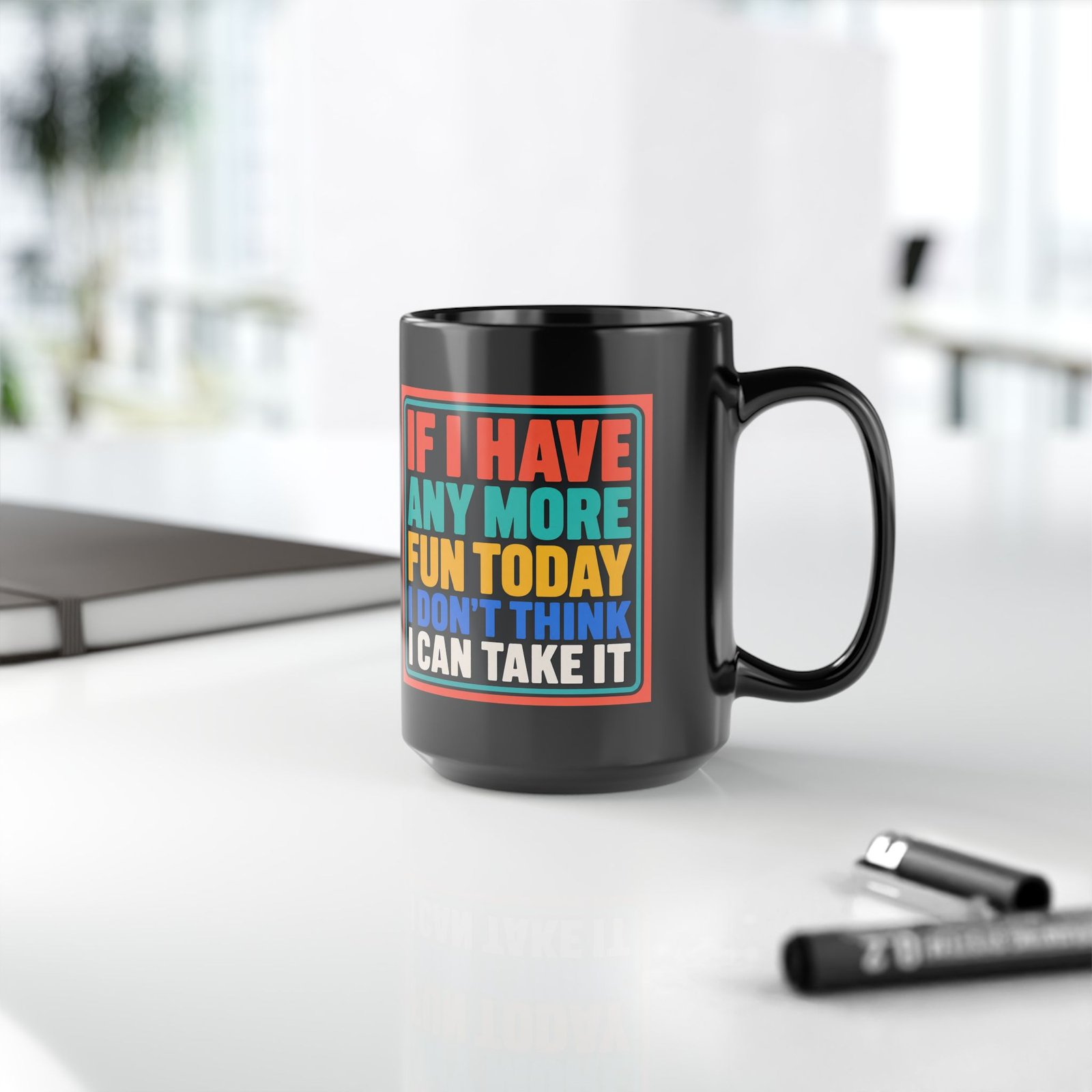 If I Have Any More Fun Today I Don’t Think I Can Take It – Black 11oz or 15oz Mug – Maximum Fun. Maximum Caffeine. - Image 14