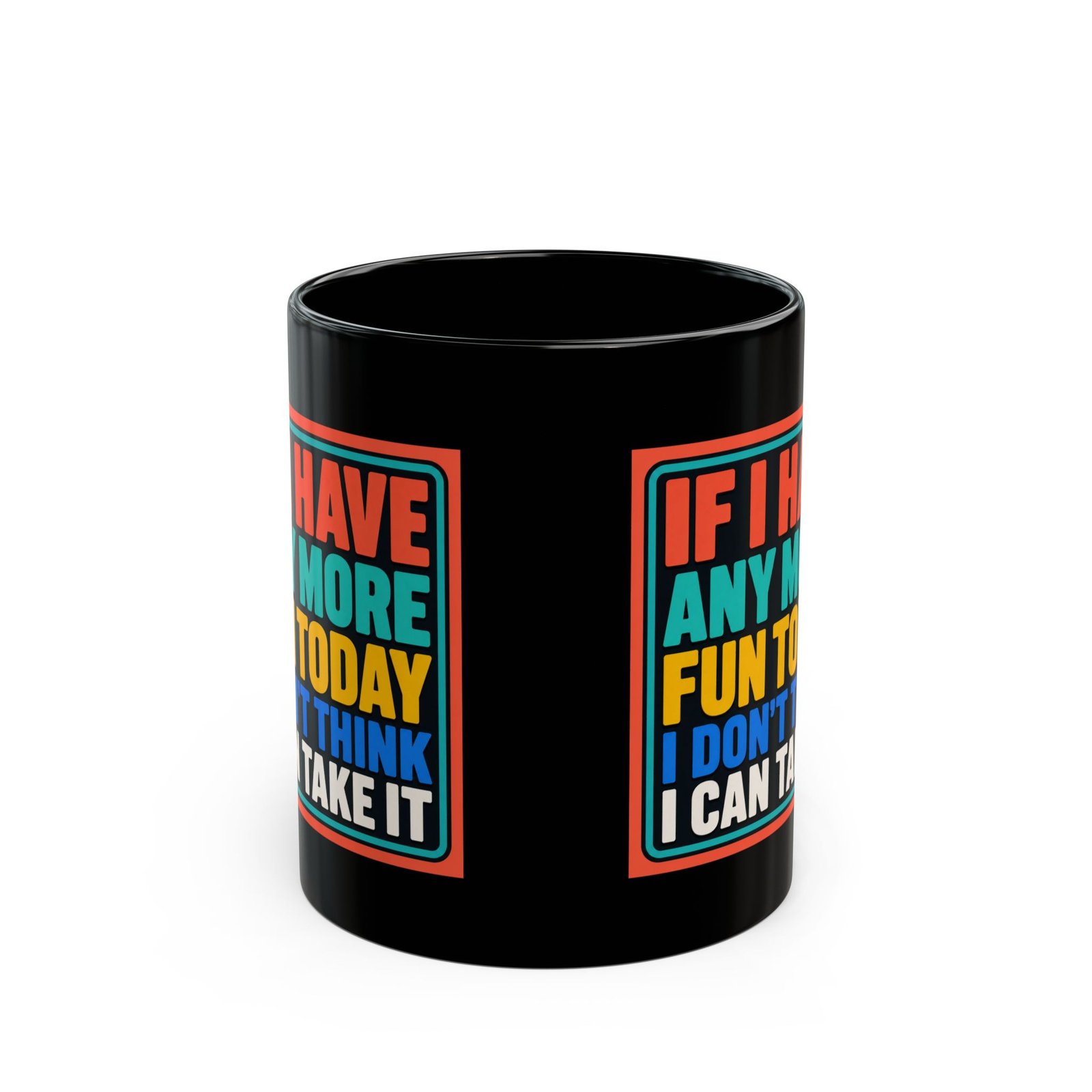 If I Have Any More Fun Today I Don’t Think I Can Take It – Black 11oz or 15oz Mug – Maximum Fun. Maximum Caffeine. - Image 3