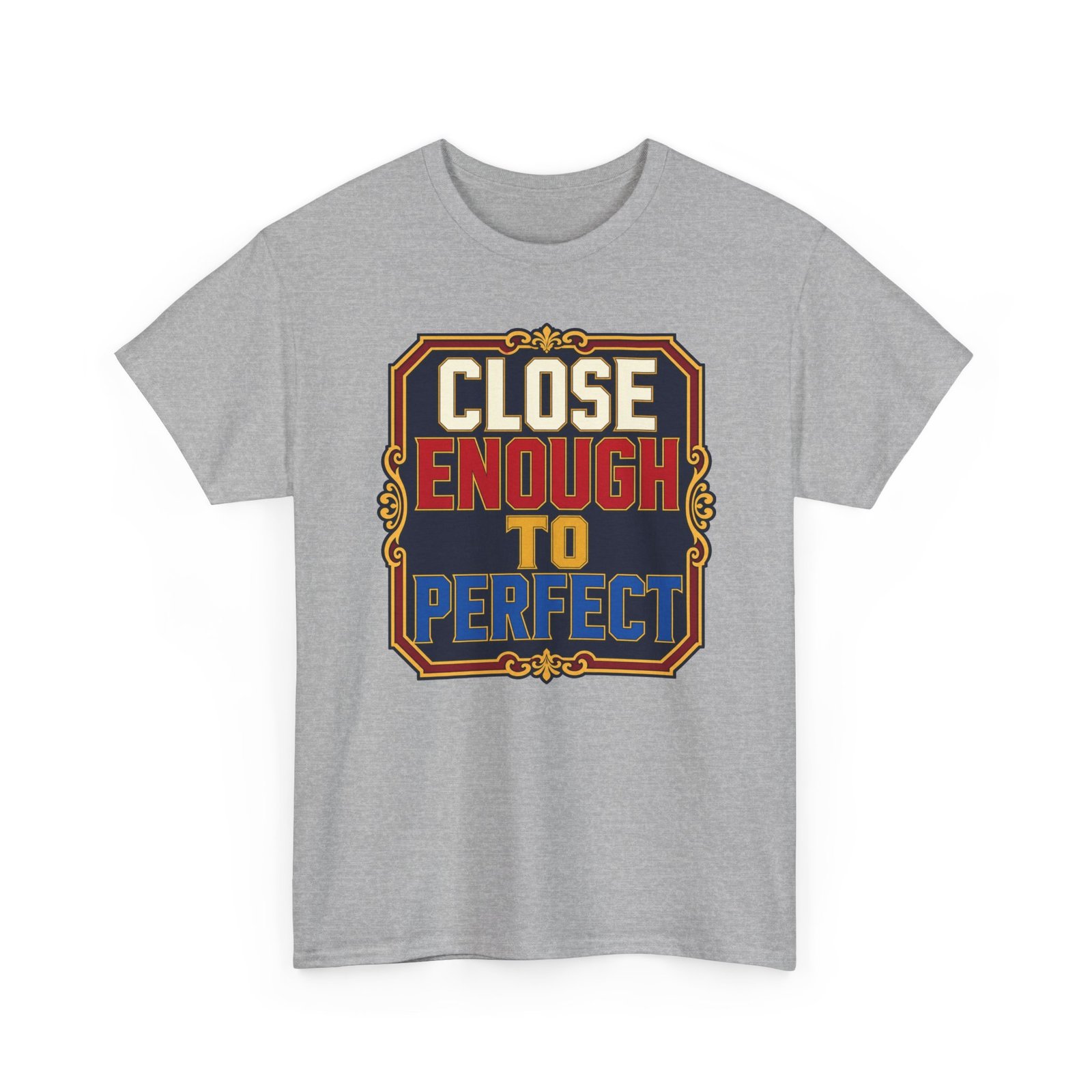 Close Enough To Perfect – Unisex T-Shirt – Good Enough Is Great Enough