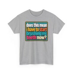 Does This Mean I Have to Start Brushing My Teeth Now? – Unisex T-Shirt – Dental Humor - Image 21