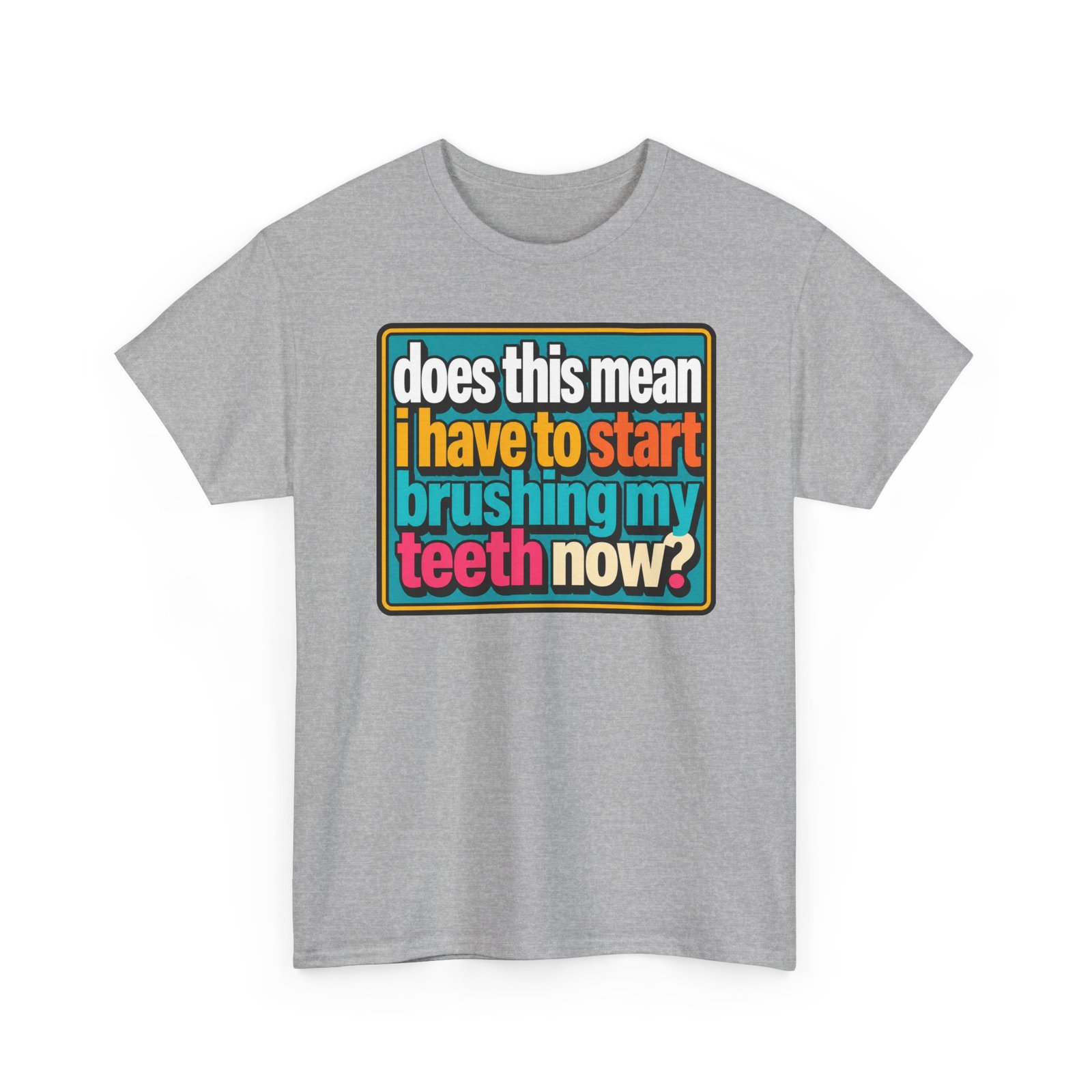 Does This Mean I Have to Start Brushing My Teeth Now? – Unisex T-Shirt – Dental Humor - Image 21