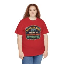 Life Would Be Boring Without Me – Unisex T-Shirt – You Know It’s True - Image 9