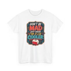 Don't Be Mad Just 'Cause I'm a Lil' Cooler – Unisex T-Shirt – Chill with the Best