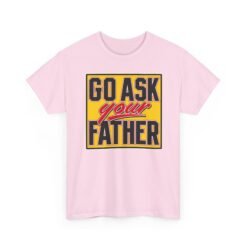 Go Ask Your Father – Unisex T-Shirt – The Classic Parental Power Move