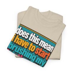 Does This Mean I Have to Start Brushing My Teeth Now? – Unisex T-Shirt – Dental Humor - Image 3