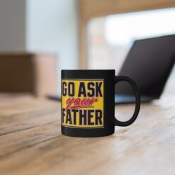 Go Ask Your Father – Black Mug – Sip Silently, Redirect Loudly - Image 4