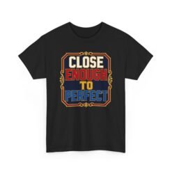 Close Enough To Perfect – Unisex T-Shirt – Good Enough Is Great Enough - Image 19
