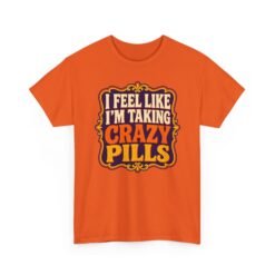 I Feel Like I'm Taking Crazy Pills – Unisex T-Shirt – For Those Moments That Make Zero Sense