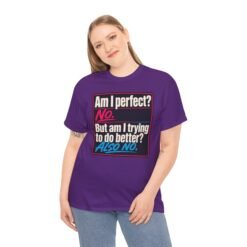 Am I Perfect? No. Am I Trying to Do Better? Also No. – Unisex T-Shirt - Image 4