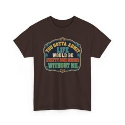 Life Would Be Boring Without Me – Unisex T-Shirt – You Know It’s True - Image 20