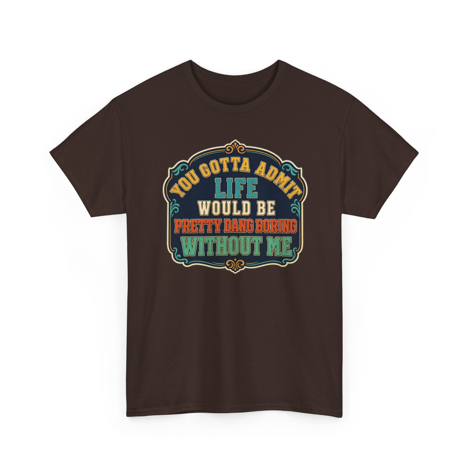 Life Would Be Boring Without Me – Unisex T-Shirt – You Know It’s True - Image 20