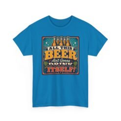 All This Beer Ain’t Gonna Drink Itself – Unisex T-Shirt – Someone Has to Step Up - Image 20