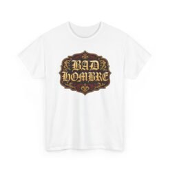 Bad Hombre – Unisex T-Shirt – Political Debate History Meets Meme Culture - Image 19