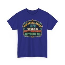 Life Would Be Boring Without Me – Unisex T-Shirt – You Know It’s True - Image 27