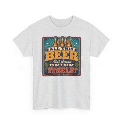 All This Beer Ain’t Gonna Drink Itself – Unisex T-Shirt – Someone Has to Step Up - Image 12