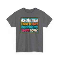 Does This Mean I Have to Start Brushing My Teeth Now? – Unisex T-Shirt – Dental Humor - Image 23