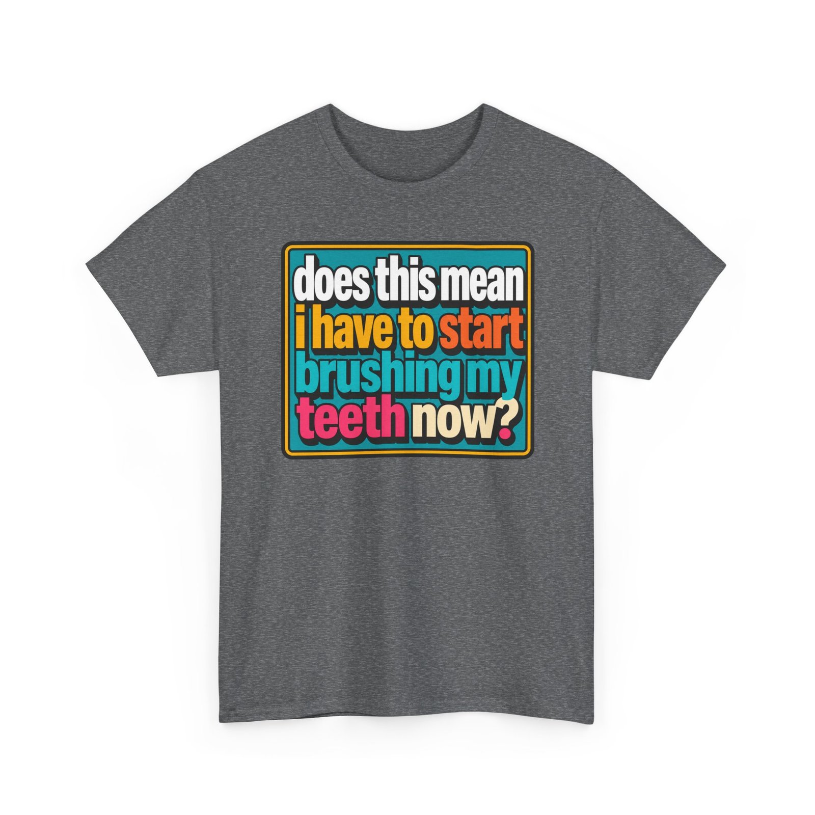 Does This Mean I Have to Start Brushing My Teeth Now? – Unisex T-Shirt – Dental Humor - Image 23