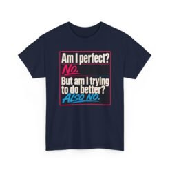 Am I Perfect? No. Am I Trying to Do Better? Also No. – Unisex T-Shirt - Image 20