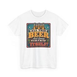 All This Beer Ain’t Gonna Drink Itself – Unisex T-Shirt – Someone Has to Step Up - Image 11