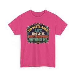 Life Would Be Boring Without Me – Unisex T-Shirt – You Know It’s True - Image 29