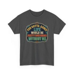 Life Would Be Boring Without Me – Unisex T-Shirt – You Know It’s True - Image 23