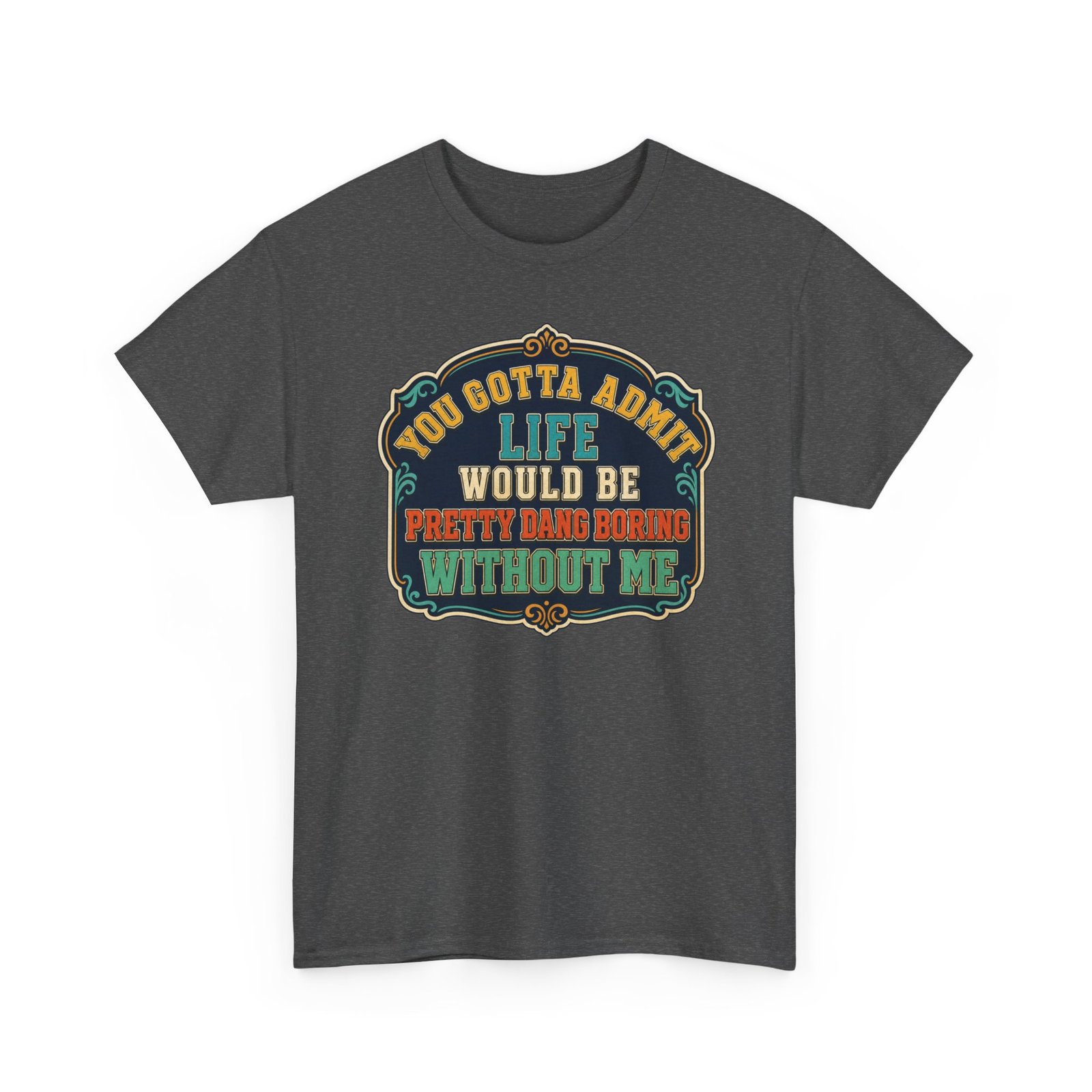 Life Would Be Boring Without Me – Unisex T-Shirt – You Know It’s True - Image 23