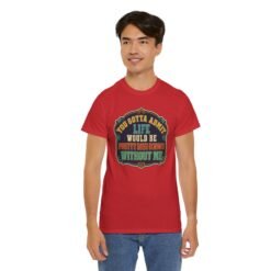 Life Would Be Boring Without Me – Unisex T-Shirt – You Know It’s True - Image 12