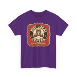 Buy Local Coffee, Or Don’t, Whatever - Unisex T-Shirt – Funny Sarcastic - Image 25