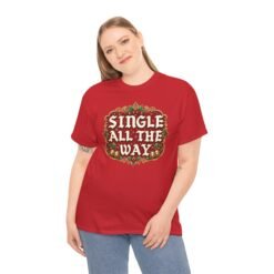 Single All The Way - Unisex T-Shirt – Funny Single - Christmas Holiday Tee - Image 4