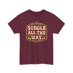 Single All The Way - Unisex T-Shirt – Funny Single - Christmas Holiday Tee - Image 11