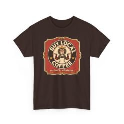 Buy Local Coffee, Or Don’t, Whatever - Unisex T-Shirt – Funny Sarcastic