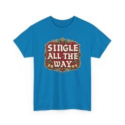 Single All The Way - Unisex T-Shirt – Funny Single - Christmas Holiday Tee - Image 18