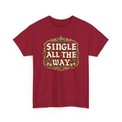 Single All The Way - Unisex T-Shirt – Funny Single - Christmas Holiday Tee - Image 22