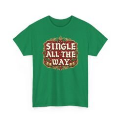Single All The Way - Unisex T-Shirt – Funny Single - Christmas Holiday Tee - Image 14