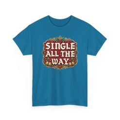 Single All The Way - Unisex T-Shirt – Funny Single - Christmas Holiday Tee - Image 17