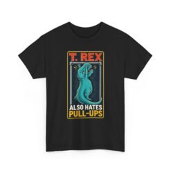 T. Rex Also Hates Pull-Ups - Unisex T-Shirt – The Struggle Is Real - Image 11