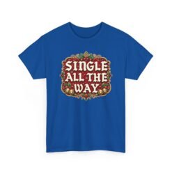 Single All The Way - Unisex T-Shirt – Funny Single - Christmas Holiday Tee - Image 19