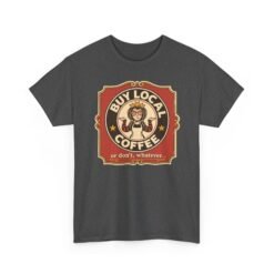 Buy Local Coffee, Or Don’t, Whatever - Unisex T-Shirt – Funny Sarcastic - Image 21