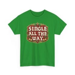 Single All The Way - Unisex T-Shirt – Funny Single - Christmas Holiday Tee - Image 15