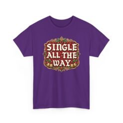 Single All The Way - Unisex T-Shirt – Funny Single - Christmas Holiday Tee - Image 21