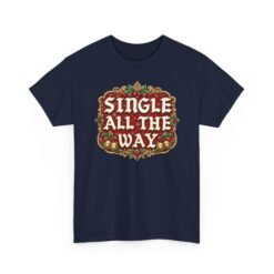 Single All The Way - Unisex T-Shirt – Funny Single - Christmas Holiday Tee - Image 20