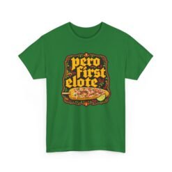 Pero First, Elote - Unisex T-Shirt – Funny Mexican Street Corn Foodie