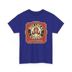 Buy Local Coffee, Or Don’t, Whatever - Unisex T-Shirt – Funny Sarcastic - Image 24
