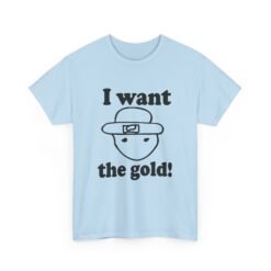 I Want The Gold! - Unisex T-Shirt – Crichton Leprechaun - Viral Meme - Image 16
