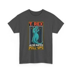 T. Rex Also Hates Pull-Ups - Unisex T-Shirt – The Struggle Is Real - Image 17