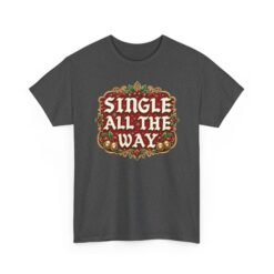 Single All The Way - Unisex T-Shirt – Funny Single - Christmas Holiday Tee - Image 16