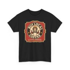 Buy Local Coffee, Or Don’t, Whatever - Unisex T-Shirt – Funny Sarcastic - Image 19
